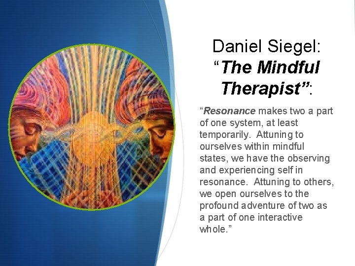 Daniel Siegel: “The Mindful Therapist”: “Resonance makes two a part of one system, at