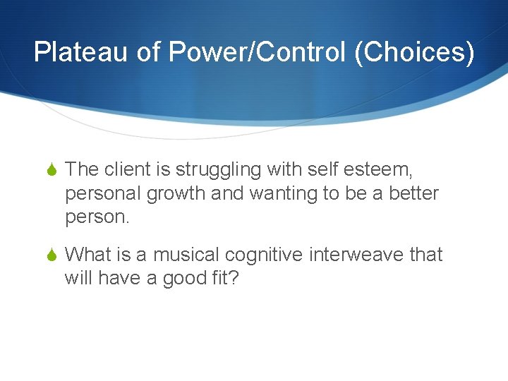 Plateau of Power/Control (Choices) S The client is struggling with self esteem, personal growth