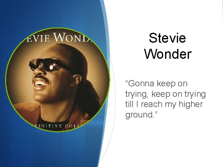 Stevie Wonder “Gonna keep on trying, keep on trying till I reach my higher