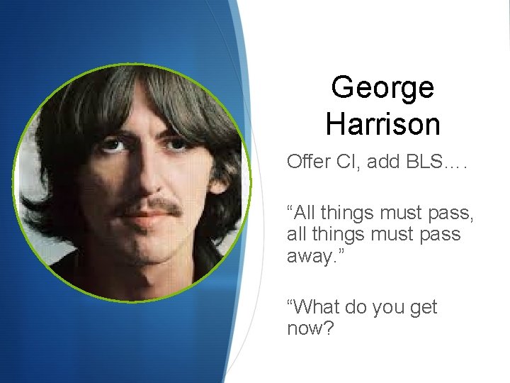 George Harrison Offer CI, add BLS…. “All things must pass, all things must pass