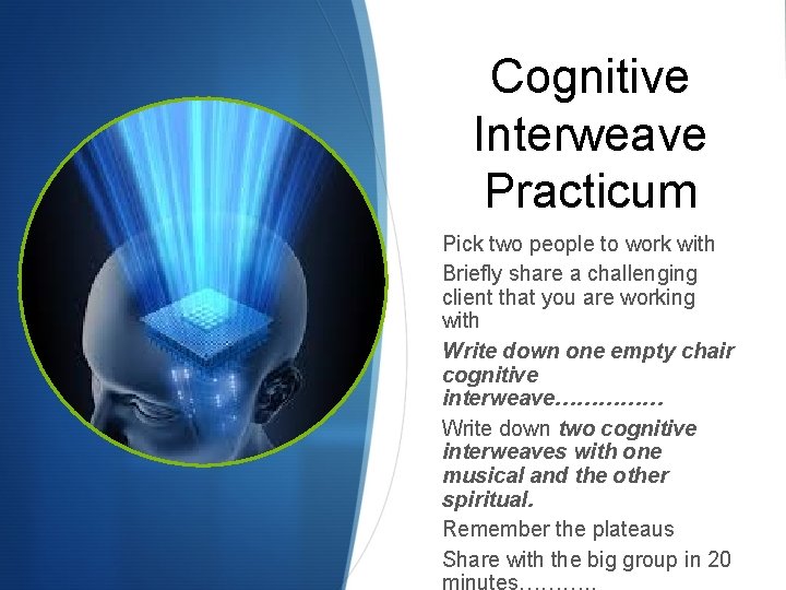 Cognitive Interweave Practicum Pick two people to work with Briefly share a challenging client