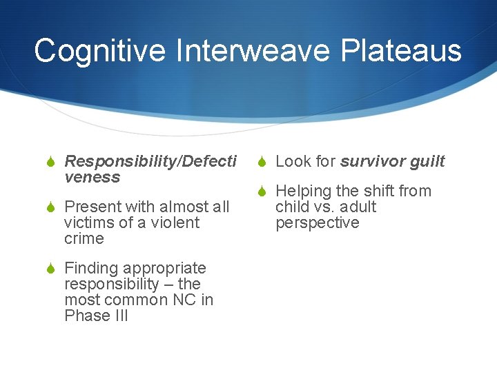 Cognitive Interweave Plateaus S Responsibility/Defecti veness S Present with almost all victims of a