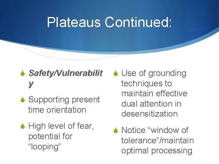 Plateaus Continued: S Safety/Vulnerabilit y S Supporting present time orientation S High level of