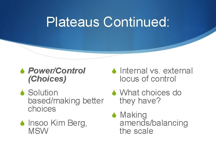 Plateaus Continued: S Power/Control S Internal vs. external S Solution S What choices do