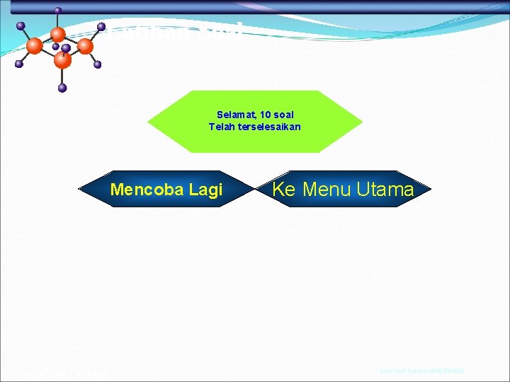 Latihan Soal Selamat, 10 soal Telah terselesaikan Mencoba Lagi IKATAN KIMIA Ke Menu Utama