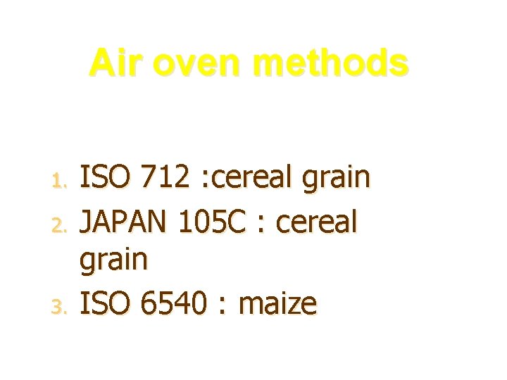 Air oven methods 1. 2. 3. ISO 712 : cereal grain JAPAN 105 C