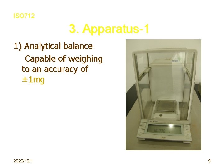 ISO 712 3. Apparatus-1 1) Analytical balance 　　Capable of weighing to an accuracy of