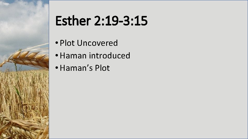 Esther 2: 19 -3: 15 • Plot Uncovered • Haman introduced • Haman’s Plot