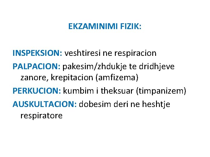 EKZAMINIMI FIZIK: INSPEKSION: veshtiresi ne respiracion PALPACION: pakesim/zhdukje te dridhjeve zanore, krepitacion (amfizema) PERKUCION: