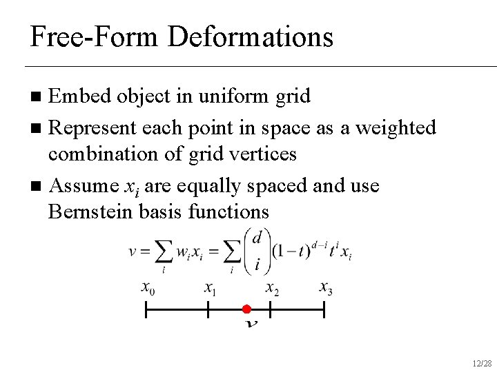 Free-Form Deformations Embed object in uniform grid n Represent each point in space as Free-Form Deformations Embed object in uniform grid n Represent each point in space as