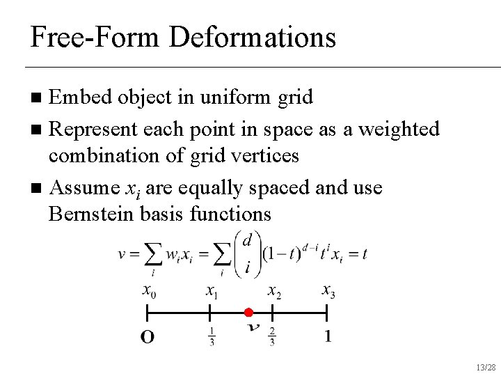 Free-Form Deformations Embed object in uniform grid n Represent each point in space as Free-Form Deformations Embed object in uniform grid n Represent each point in space as