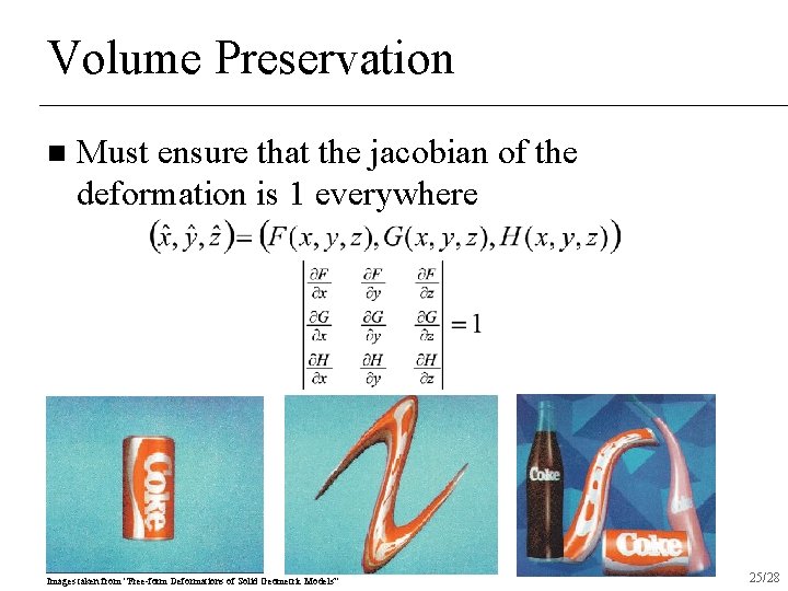 Volume Preservation n Must ensure that the jacobian of the deformation is 1 everywhere Volume Preservation n Must ensure that the jacobian of the deformation is 1 everywhere