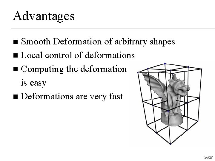Advantages Smooth Deformation of arbitrary shapes n Local control of deformations n Computing the Advantages Smooth Deformation of arbitrary shapes n Local control of deformations n Computing the