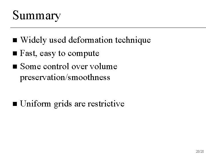 Summary Widely used deformation technique n Fast, easy to compute n Some control over Summary Widely used deformation technique n Fast, easy to compute n Some control over