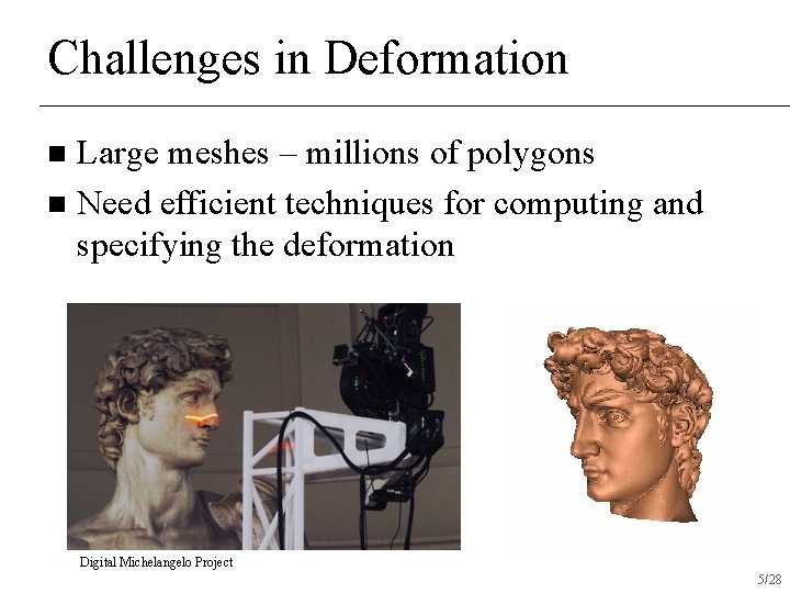 Challenges in Deformation Large meshes – millions of polygons n Need efficient techniques for Challenges in Deformation Large meshes – millions of polygons n Need efficient techniques for