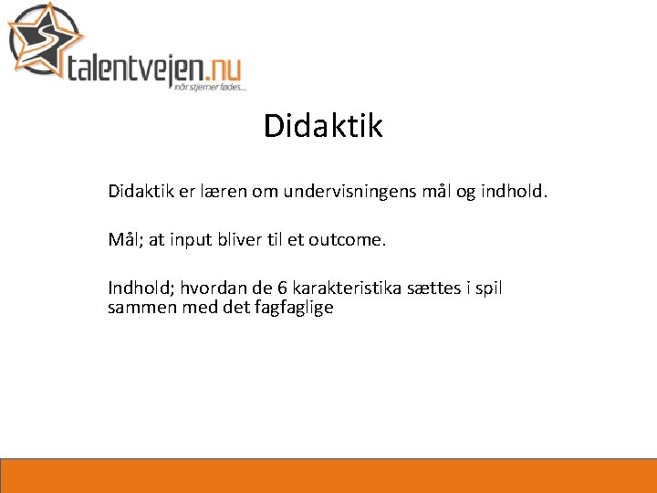 Didaktik er læren om undervisningens mål og indhold. Mål; at input bliver til et