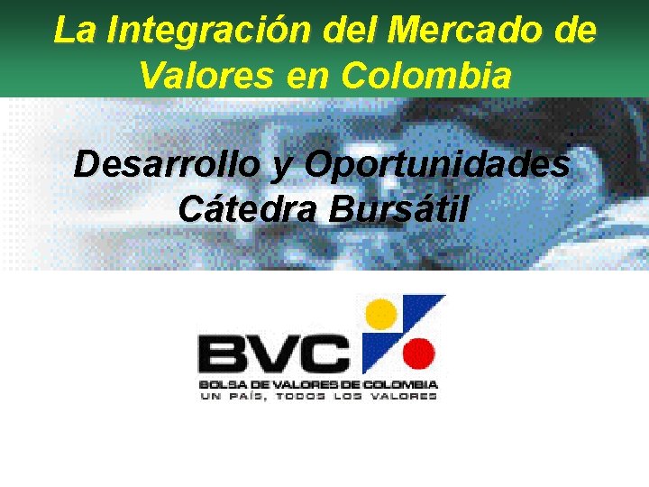 La Integración del Mercado de Valores en Colombia Desarrollo y Oportunidades Cátedra Bursátil 