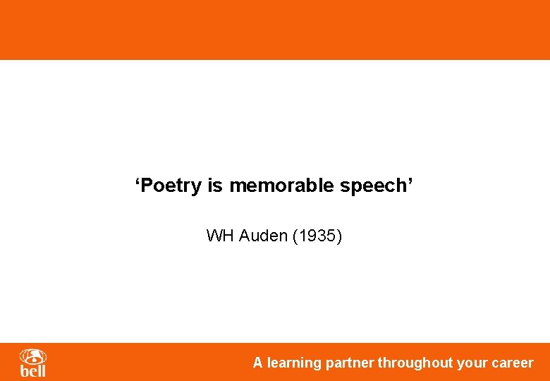 ‘Poetry is memorable speech’ WH Auden (1935) A learning partner throughout your career ‘Poetry is memorable speech’ WH Auden (1935) A learning partner throughout your career