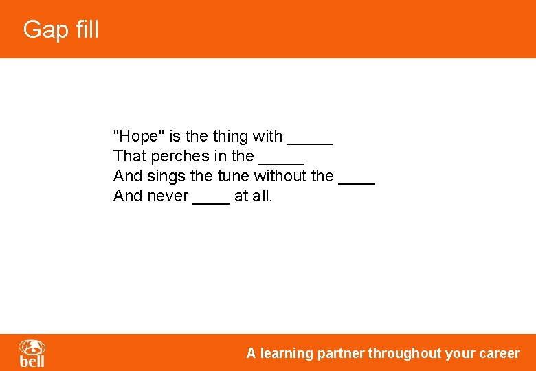 Gap fill "Hope" is the thing with _____ That perches in the _____ And Gap fill "Hope" is the thing with _____ That perches in the _____ And