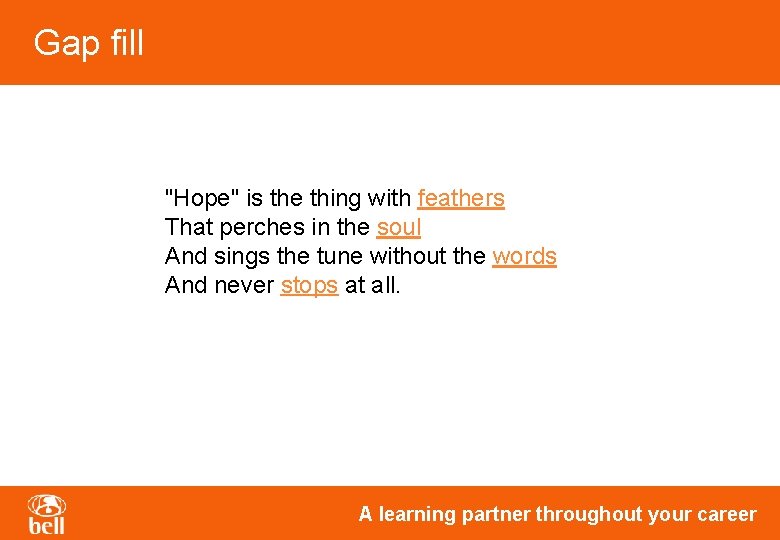 Gap fill "Hope" is the thing with feathers That perches in the soul And Gap fill "Hope" is the thing with feathers That perches in the soul And