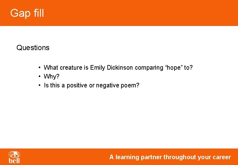 Gap fill Questions • What creature is Emily Dickinson comparing “hope” to? • Why? Gap fill Questions • What creature is Emily Dickinson comparing “hope” to? • Why?