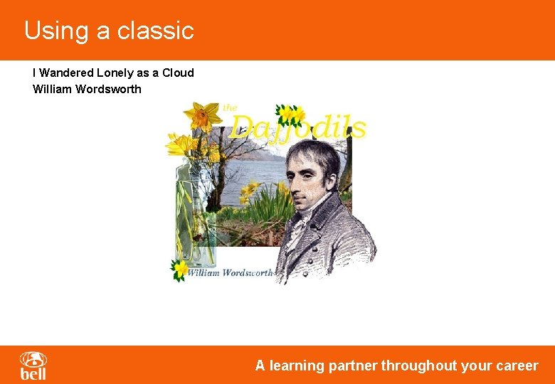 Using a classic I Wandered Lonely as a Cloud William Wordsworth A learning partner Using a classic I Wandered Lonely as a Cloud William Wordsworth A learning partner