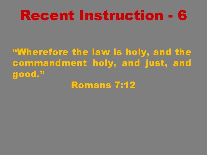 Recent Instruction - 6 “Wherefore the law is holy, and the commandment holy, and