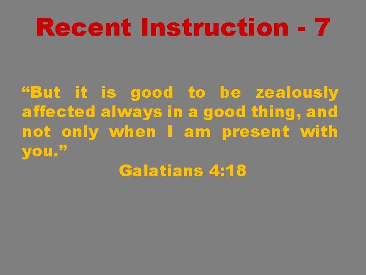 Recent Instruction - 7 “But it is good to be zealously affected always in