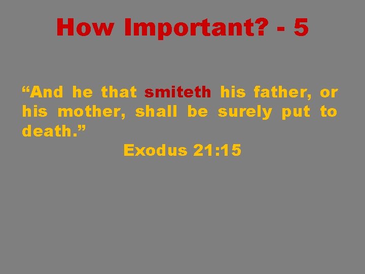 How Important? - 5 “And he that smiteth his father, or his mother, shall