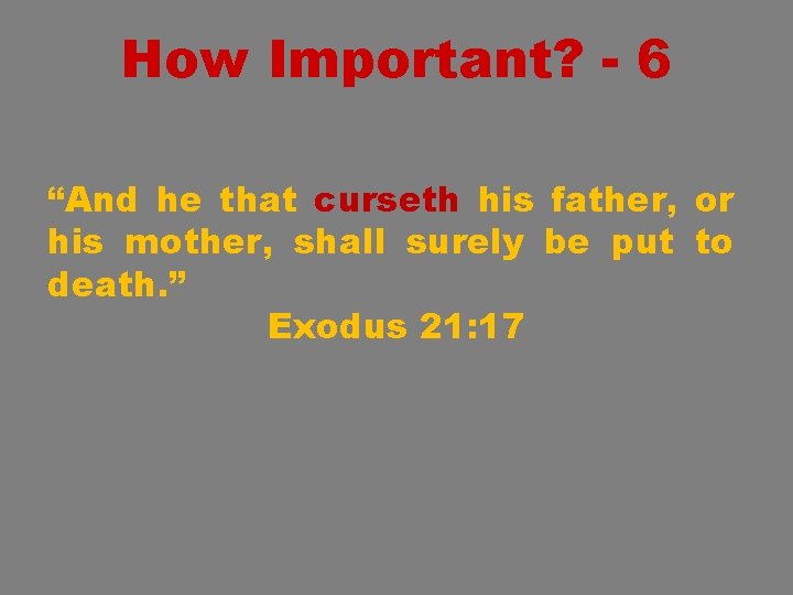 How Important? - 6 “And he that curseth his father, or his mother, shall