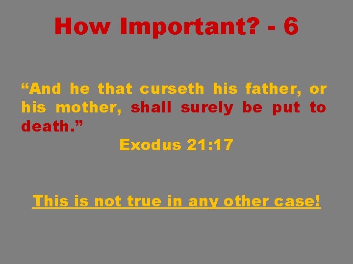 How Important? - 6 “And he that curseth his father, or his mother, shall