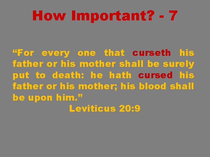 How Important? - 7 “For every one that curseth his father or his mother