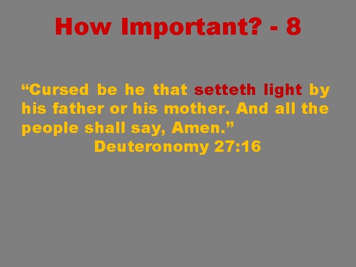 How Important? - 8 “Cursed be he that setteth light by his father or