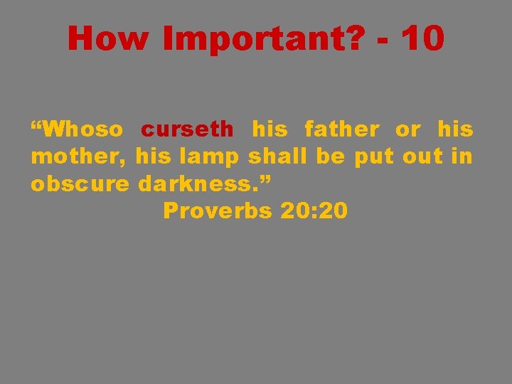 How Important? - 10 “Whoso curseth his father or his mother, his lamp shall