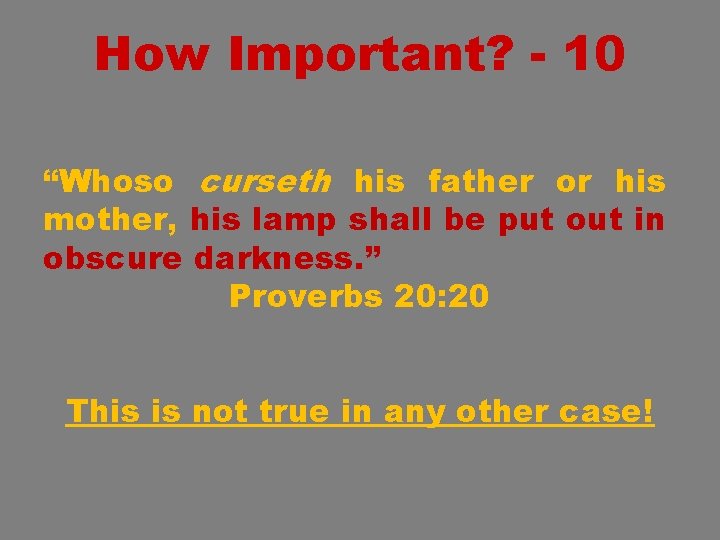 How Important? - 10 “Whoso curseth his father or his mother, his lamp shall