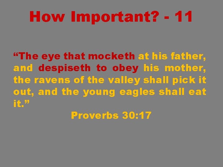 How Important? - 11 “The eye that mocketh at his father, and despiseth to