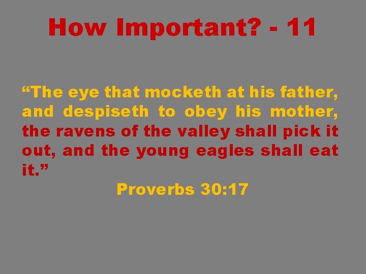 How Important? - 11 “The eye that mocketh at his father, and despiseth to