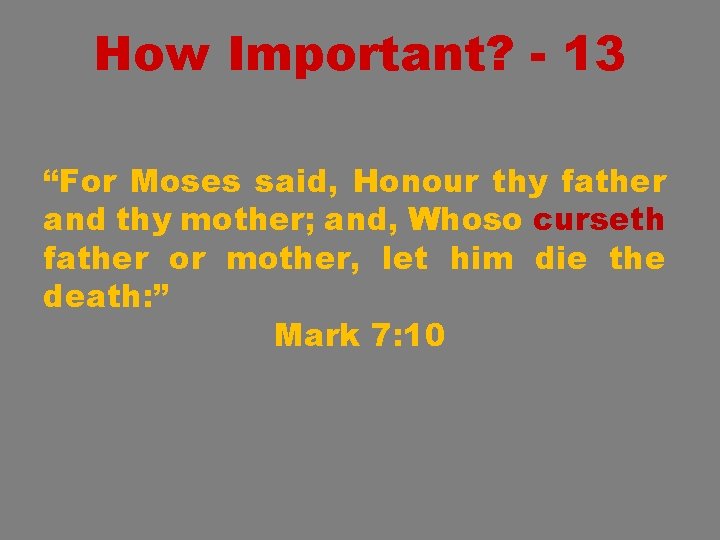 How Important? - 13 “For Moses said, Honour thy father and thy mother; and,