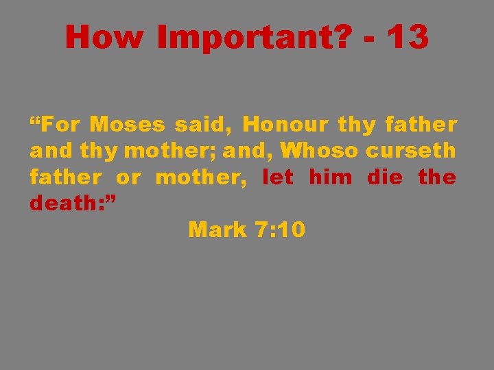 How Important? - 13 “For Moses said, Honour thy father and thy mother; and,