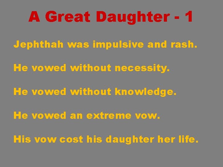 A Great Daughter - 1 Jephthah was impulsive and rash. He vowed without necessity.