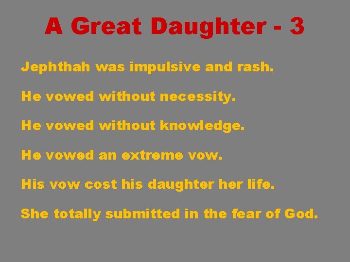 A Great Daughter - 3 Jephthah was impulsive and rash. He vowed without necessity.