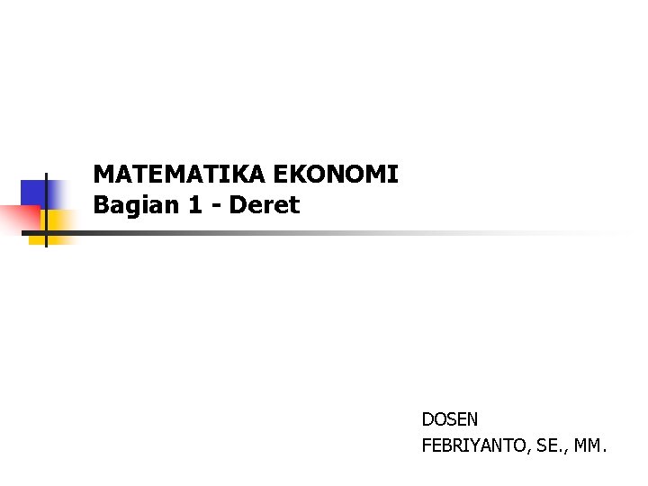 MATEMATIKA EKONOMI Bagian 1 - Deret DOSEN FEBRIYANTO, SE. , MM. 