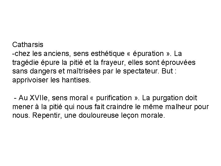 Catharsis -chez les anciens, sens esthétique « épuration » . La tragédie épure la