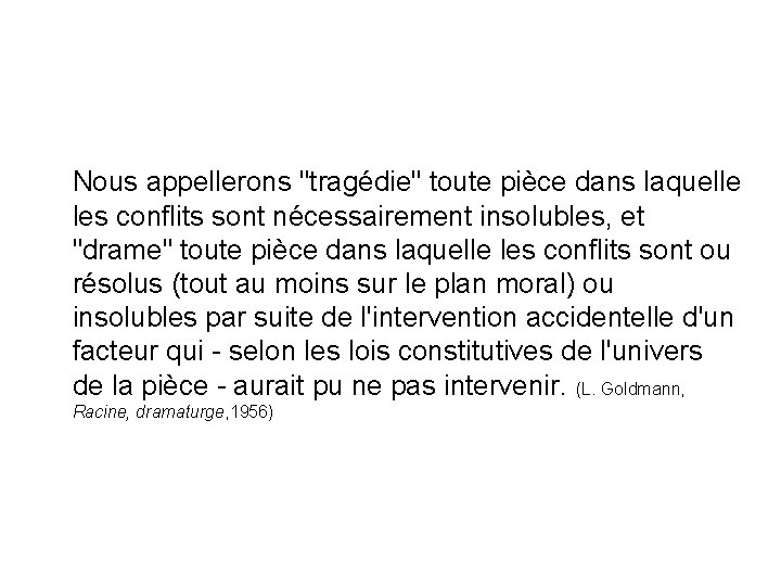 Nous appellerons "tragédie" toute pièce dans laquelle les conflits sont nécessairement insolubles, et "drame"