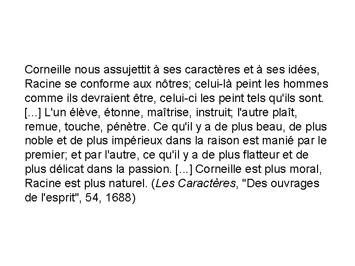 Corneille nous assujettit à ses caractères et à ses idées, Racine se conforme aux