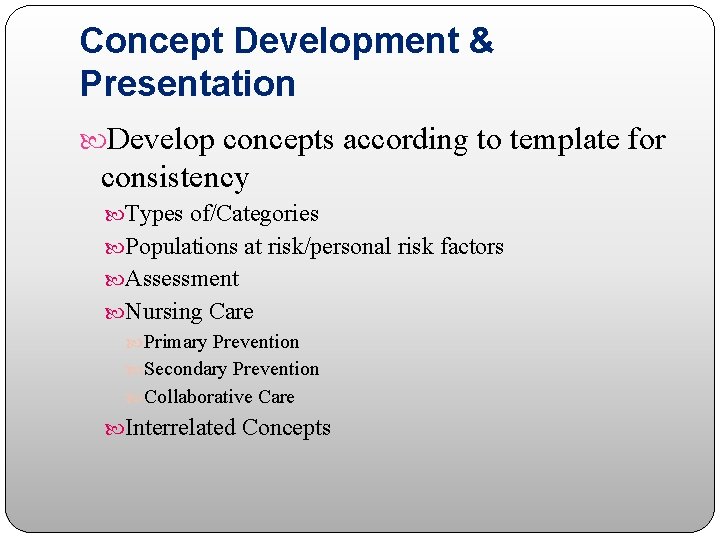 Concept Development & Presentation Develop concepts according to template for consistency Types of/Categories Populations