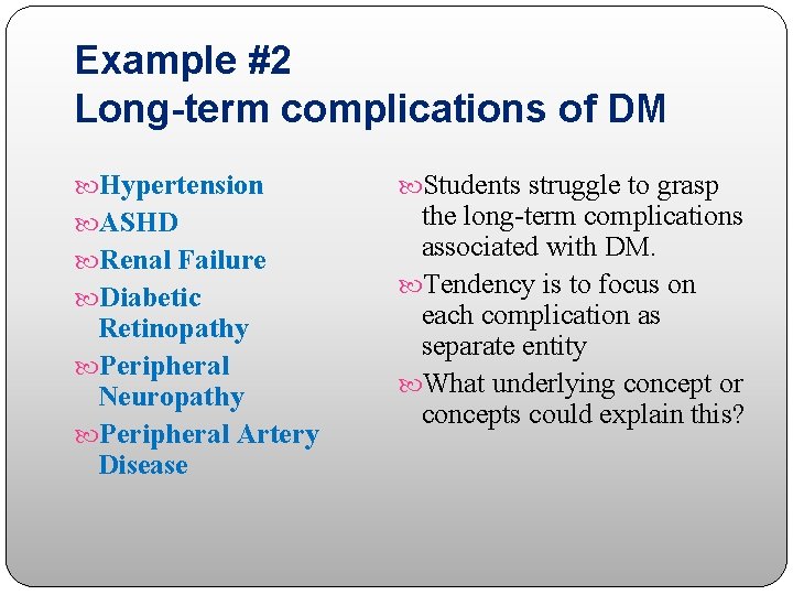 Example #2 Long-term complications of DM Hypertension ASHD Renal Failure Diabetic Retinopathy Peripheral Neuropathy
