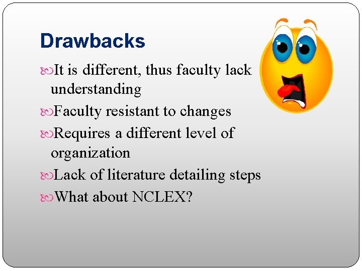 Drawbacks It is different, thus faculty lack understanding Faculty resistant to changes Requires a