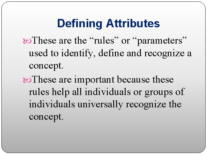 Defining Attributes These are the “rules” or “parameters” used to identify, define and recognize