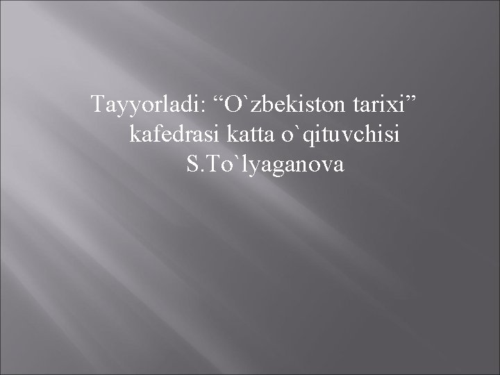 Tayyorladi: “O`zbekiston tarixi” kafedrasi katta o`qituvchisi S. To`lyaganova 